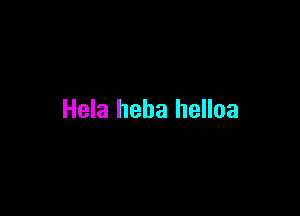 Hela heba helloa