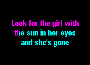 Look for the girl with

the sun in her eyes
and she's gone