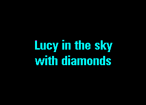 Lucy in the sky

with diamonds