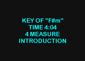 KEY OF Fiifm
TIME4zO4

4MEASURE
INTRODUCTION