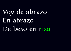 Voy de abrazo
En abrazo

De beso en risa