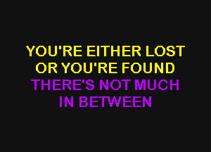 YOU'RE EITHER LOST
OR YOU'RE FOUND