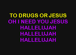 TO DRUGS OR JESUS