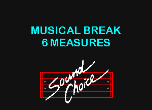 MUSICAL BREAK
6 MEASURES