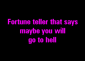 Fortune teller that says

maybe you will
go to hell