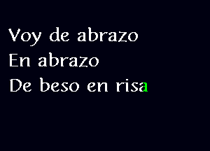 Voy de abrazo
En abrazo

De beso en risa