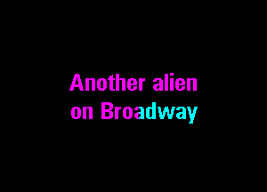 Another alien

on Broadway