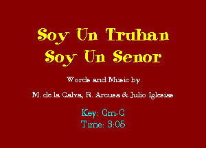 Soy Un Truhan
Soy Un Senor

Words and Mums by
M dc L5 Calvg R, Axmusa Juho 18168138

Key Cm-C
Tune 3 05