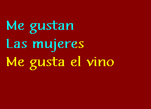 Me gustan
Las mujeres

Me gusta el vino