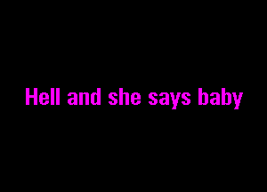 Hell and she says babyr