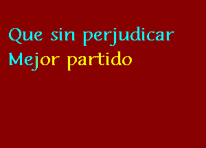 Que sin perjudicar
Major partido