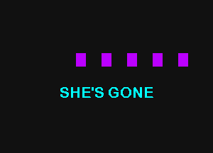 SHE'S GONE