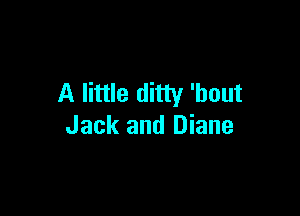 A little ditty 'hout

Jack and Diane