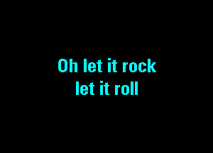 on let it rock

let it roll