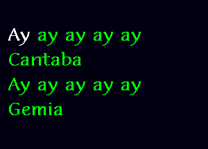 Ay 3y 3y 3y 3y
Cantaba

Ay ay ay ay ay
Gemia