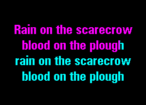 Rain on the scarecrow
blood on the plough

rain on the scarecrow
blood on the plough