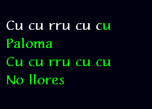 Cu cu rru cu cu
Paloma

Cu cu rru cu cu
No llores