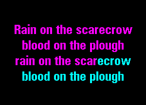 Rain on the scarecrow
blood on the plough

rain on the scarecrow
blood on the plough