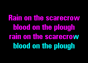 Rain on the scarecrow
blood on the plough

rain on the scarecrow
blood on the plough