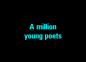 A million

young poets