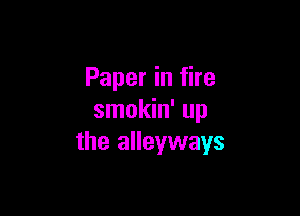Paper in fire

smokin' up
the alleyways
