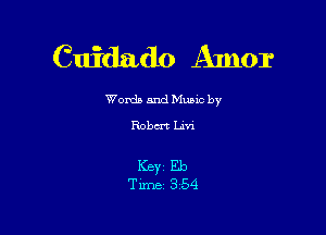 Cuidado Axnor

Words and Munc by

Robm Lin

Ker Eb
Time 354