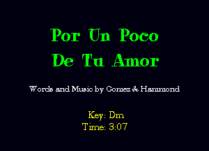 Por Un Poco
De Tu Amor

Words and Music by Comcz 6c Hmmmnd

Keyz Dm

Tune 307 l