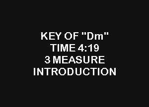 KEY OF Dm
TIME4z19

3MEASURE
INTRODUCTION