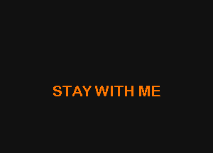 STAY WITH ME