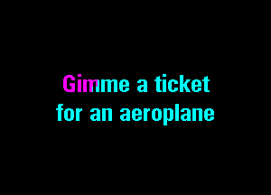 Gimme a ticket

for an aeroplane