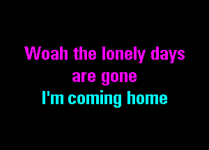 Woah the lonely days

are gone
I'm coming home