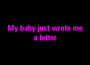 My baby just wrote me

a letter