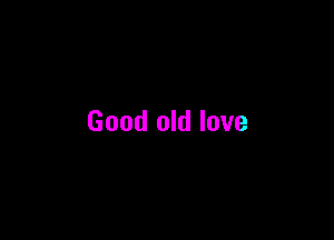 Good old love