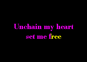 Unchain my heart

set me free