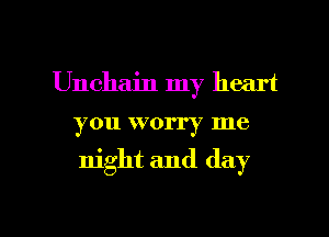 Unchain my heart

you KVOI'I'Y me

night and day

Q