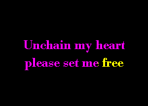 Unchain my heart

please set me free

g