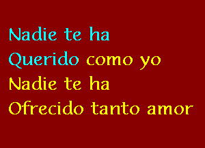 Nadie 118 ha
Querido como yo

Nadie te ha
Ofrecido tanto amor