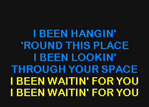 l BEEN WAITIN' FOR YOU
I BEEN WAITIN' FOR YOU