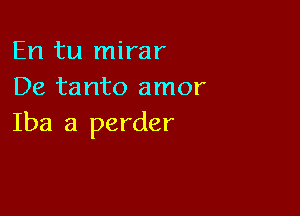 En tu mirar
De tanto amor

Iba a perder