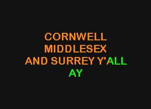 CORNWELL
MIDDLESEX

AND SURREY Y'ALL
AY