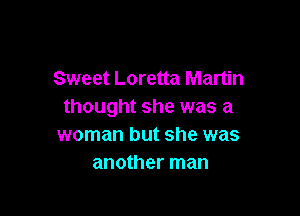 Sweet Loretta Martin
thought she was a

woman but she was
another man