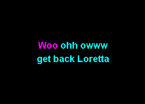 Woo ohh owww

get back Loretta