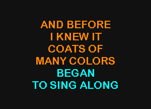 AND BEFORE
I KNEW IT
COATS OF

MANY COLORS
BEGAN
TO SING ALONG