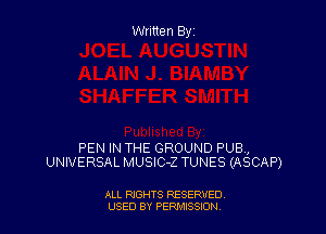 Written By

PEN IN THE GROUND PUB,
UNIVERSAL MUSlC-Z TUNES (ASCAP)

ALL RIGHTS RESERVED
USED BY PEPMTSSJON