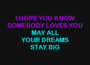 MAY ALL
YOUR DREAMS
STAY BIG