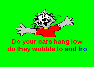 Do your ears hang low
do they wobble to and fro