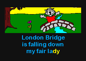 w C35?

cgm-t
London Bridge
is falling down

my fair lady