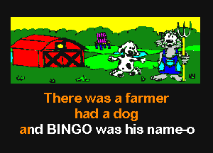 i lg 3232?

. . .. Mfling'la
GEE? iii?
(  1 'WW- '

 . A2

There was a farmer
had a dog
and BINGO was his name-o