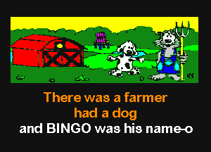 i lg 3232?

. . .. Mfling'la
GEE? iii?
(  1 'WW- '

 . A2

There was a farmer
had a dog
and BINGO was his name-o