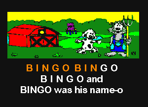 Z LEW

. Cy)!
Wg'

w . E ,,,4,
BINGOBINGO
BINGOand

BINGO was his name-o